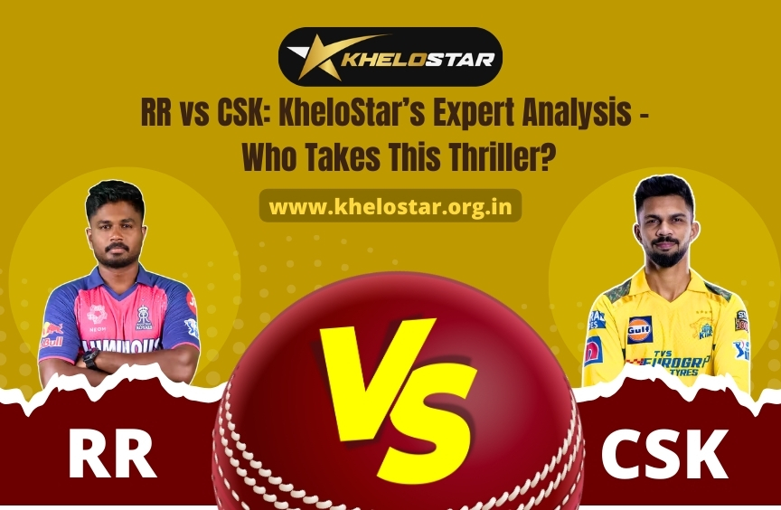 RR vs CSK: KheloStar’s Expert Analysis – Who Takes This Thriller?