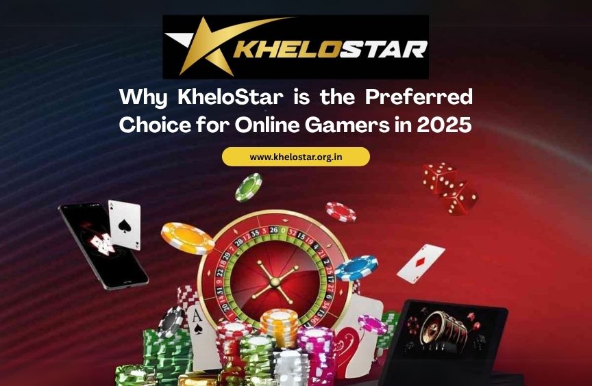 Why KheloStar is the Preferred Choice for Online Gamers in 2025