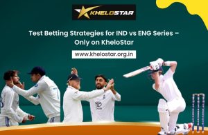 Test Betting Strategies for IND vs ENG Series – Only on KheloStar