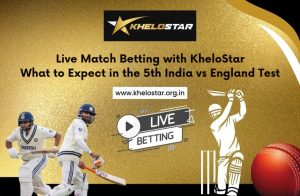 Live Match Betting with KheloStar: What to expect in 5 th India vs England Test