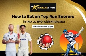 How to Bet on Top Run Scorers in IND vs ENG with KheloStar
