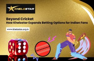 Beyond Cricket: How Khelostar Expands Betting Options for Indian Fans
