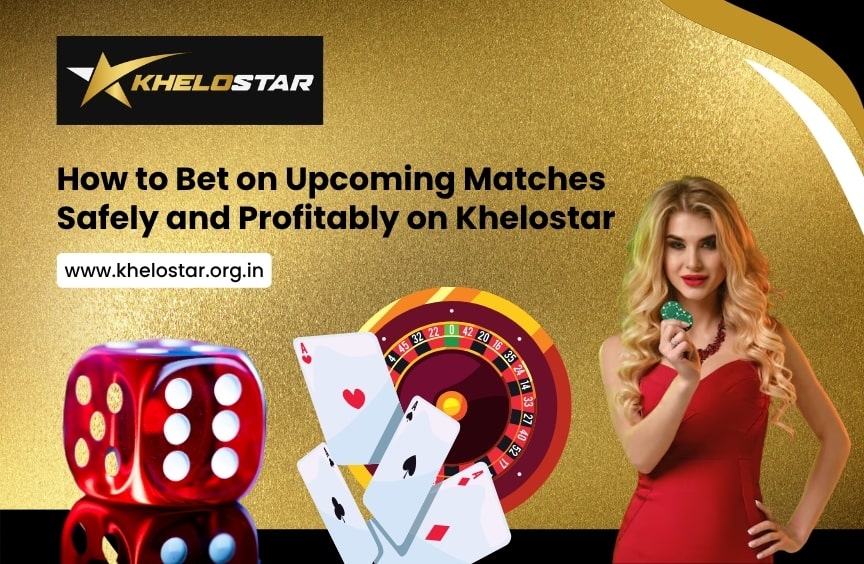 How to Bet on Upcoming Matches Safely and Profitably on Khelostar